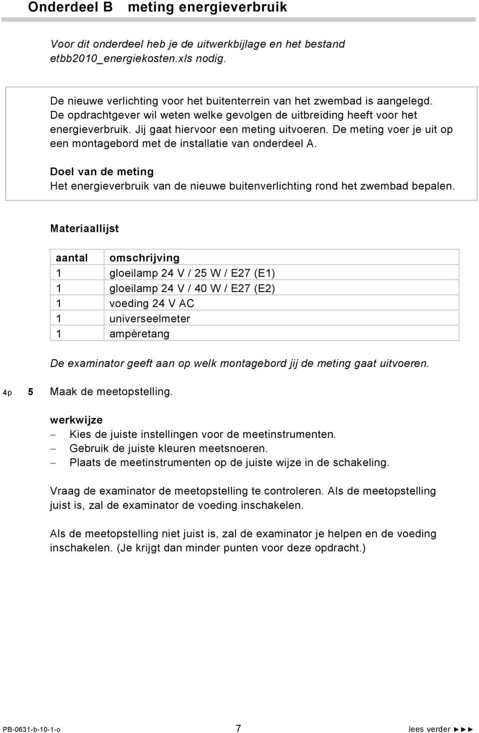 Jij gaat hiervoor een meting uitvoeren. De meting voer je uit op een montagebord met de installatie van onderdeel A.