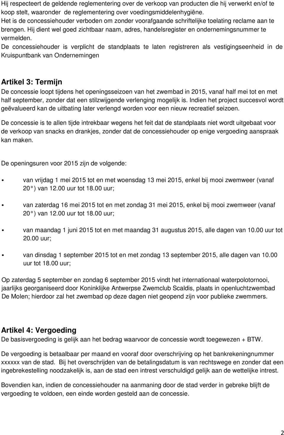 De concessiehouder is verplicht de standplaats te laten registreren als vestigingseenheid in de Kruispuntbank van Ondernemingen Artikel 3: Termijn De concessie loopt tijdens het openingsseizoen van