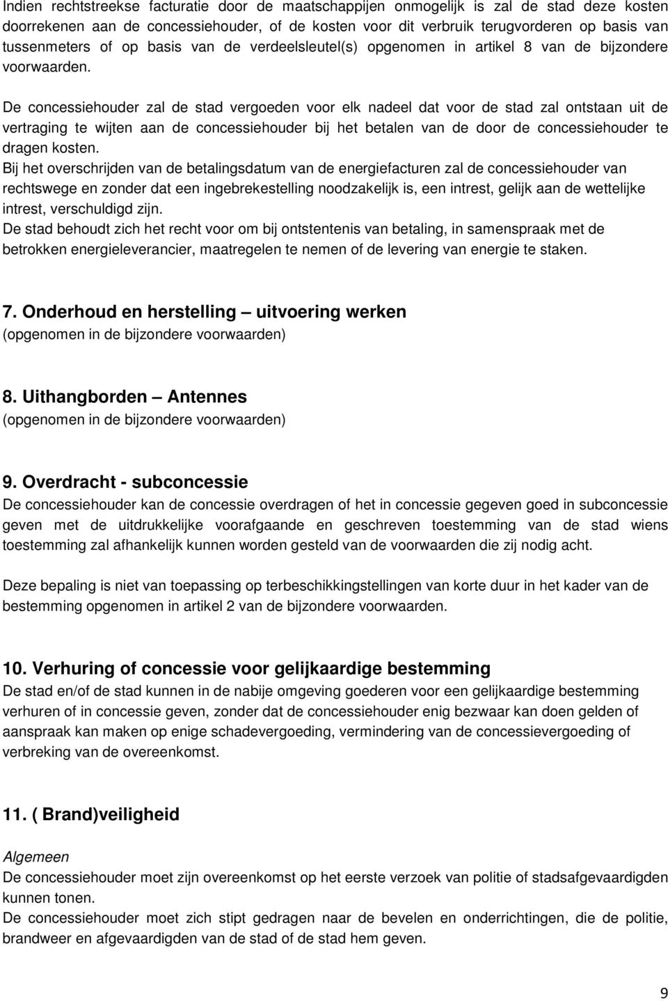 De concessiehouder zal de stad vergoeden voor elk nadeel dat voor de stad zal ontstaan uit de vertraging te wijten aan de concessiehouder bij het betalen van de door de concessiehouder te dragen