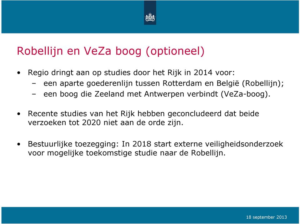 Recente studies van het Rijk hebben geconcludeerd dat beide verzoeken tot 2020 niet aan de orde zijn.