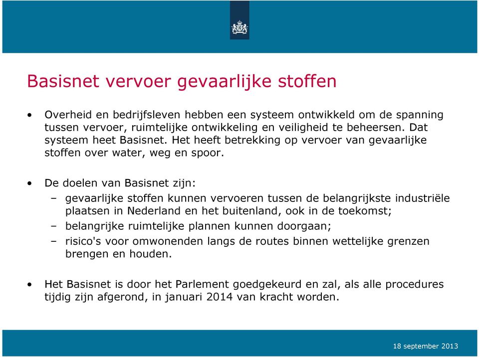De doelen van Basisnet zijn: gevaarlijke stoffen kunnen vervoeren tussen de belangrijkste industriële plaatsen in Nederland en het buitenland, ook in de toekomst; belangrijke