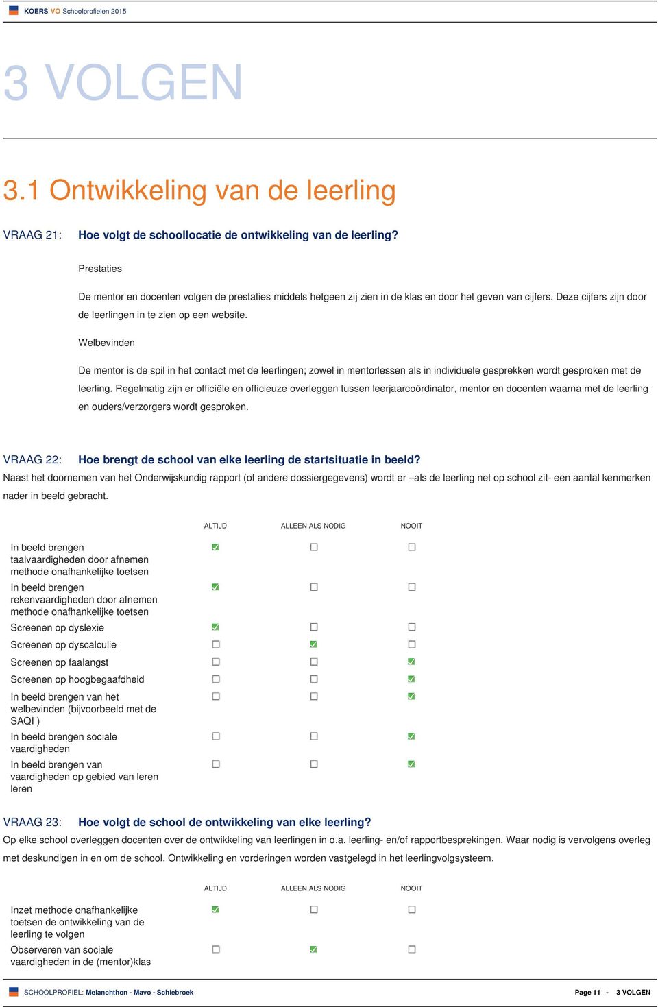 Welbevinden De mentor is de spil in het contact met de leerlingen; zowel in mentorlessen als in individuele gesprekken wordt gesproken met de leerling.