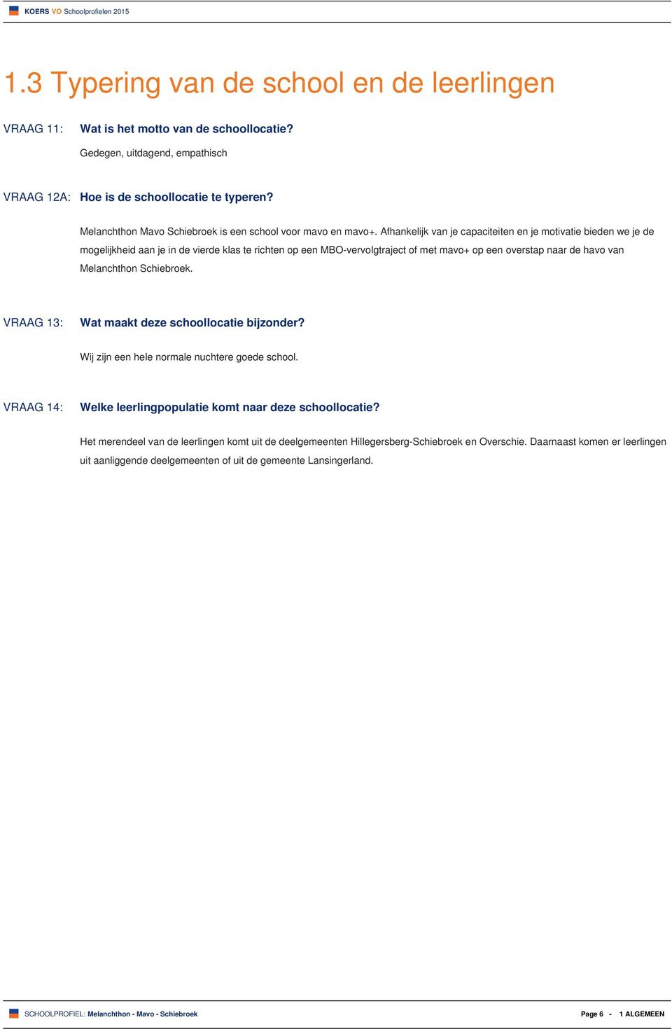 Afhankelijk van je capaciteiten en je motivatie bieden we je de mogelijkheid aan je in de vierde klas te richten op een MBO-vervolgtraject of met mavo+ op een overstap naar de havo van Melanchthon