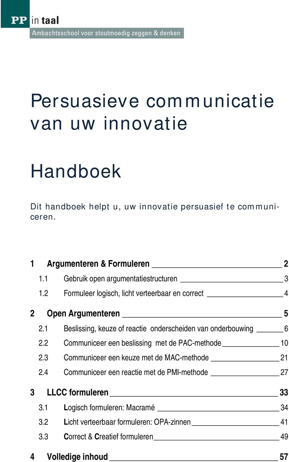 1 Beslissing, keuze of reactie onderscheiden van onderbouwing 6 2.2 Communiceer een beslissing met de PAC-methode 10 2.