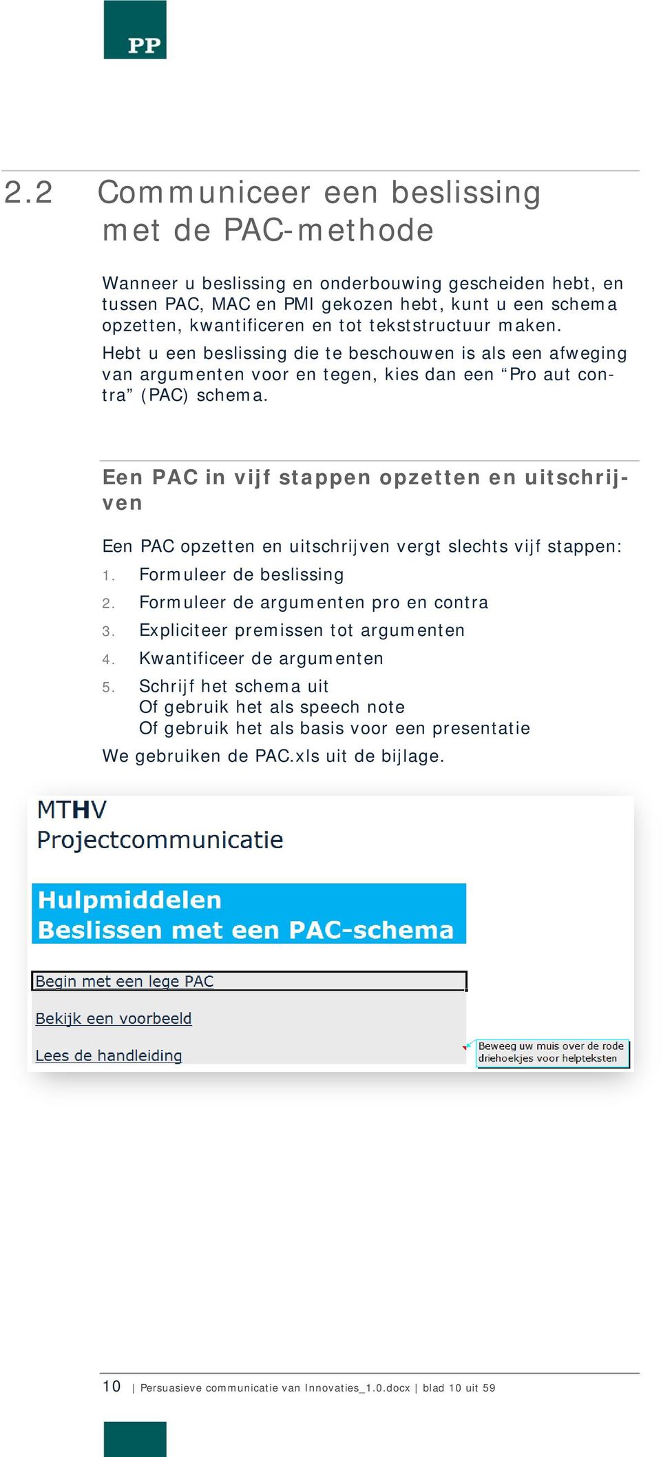 Een PAC in vijf stappen opzetten en uitschrijven Een PAC opzetten en uitschrijven vergt slechts vijf stappen: 1. Formuleer de beslissing 2. Formuleer de argumenten pro en contra 3.