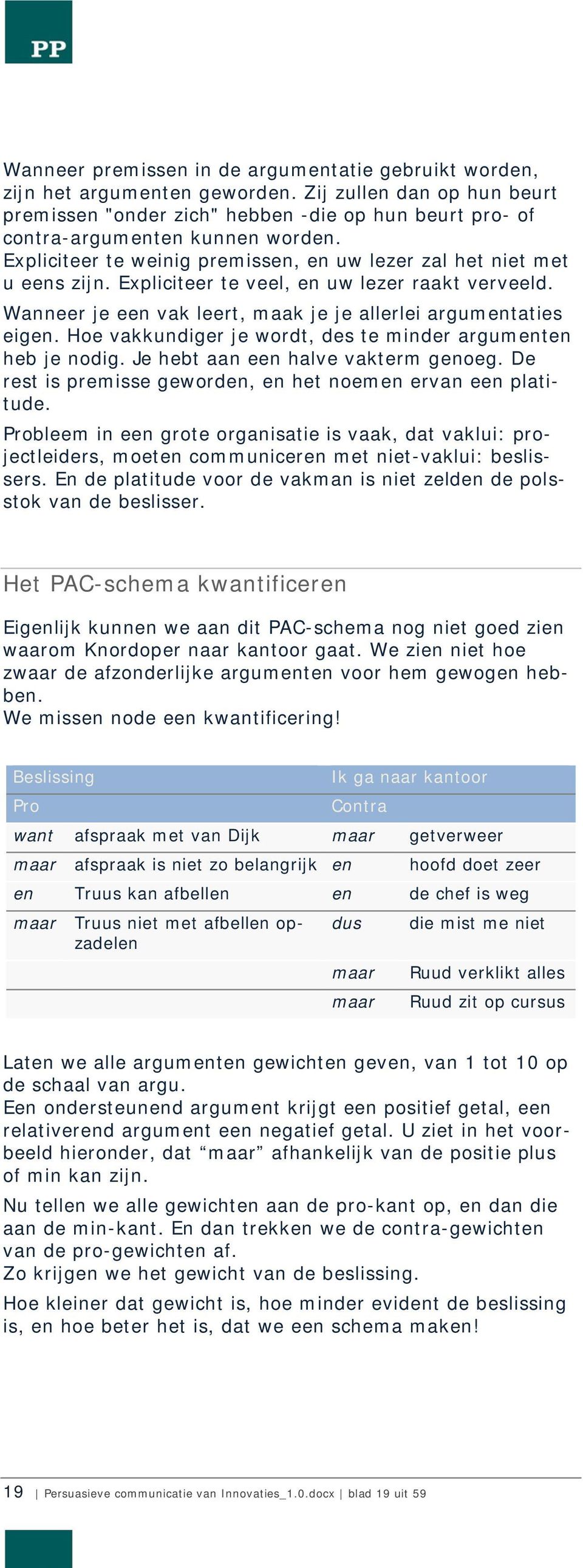 Hoe vakkundiger je wordt, des te minder argumenten heb je nodig. Je hebt aan een halve vakterm genoeg. De rest is premisse geworden, en het noemen ervan een platitude.