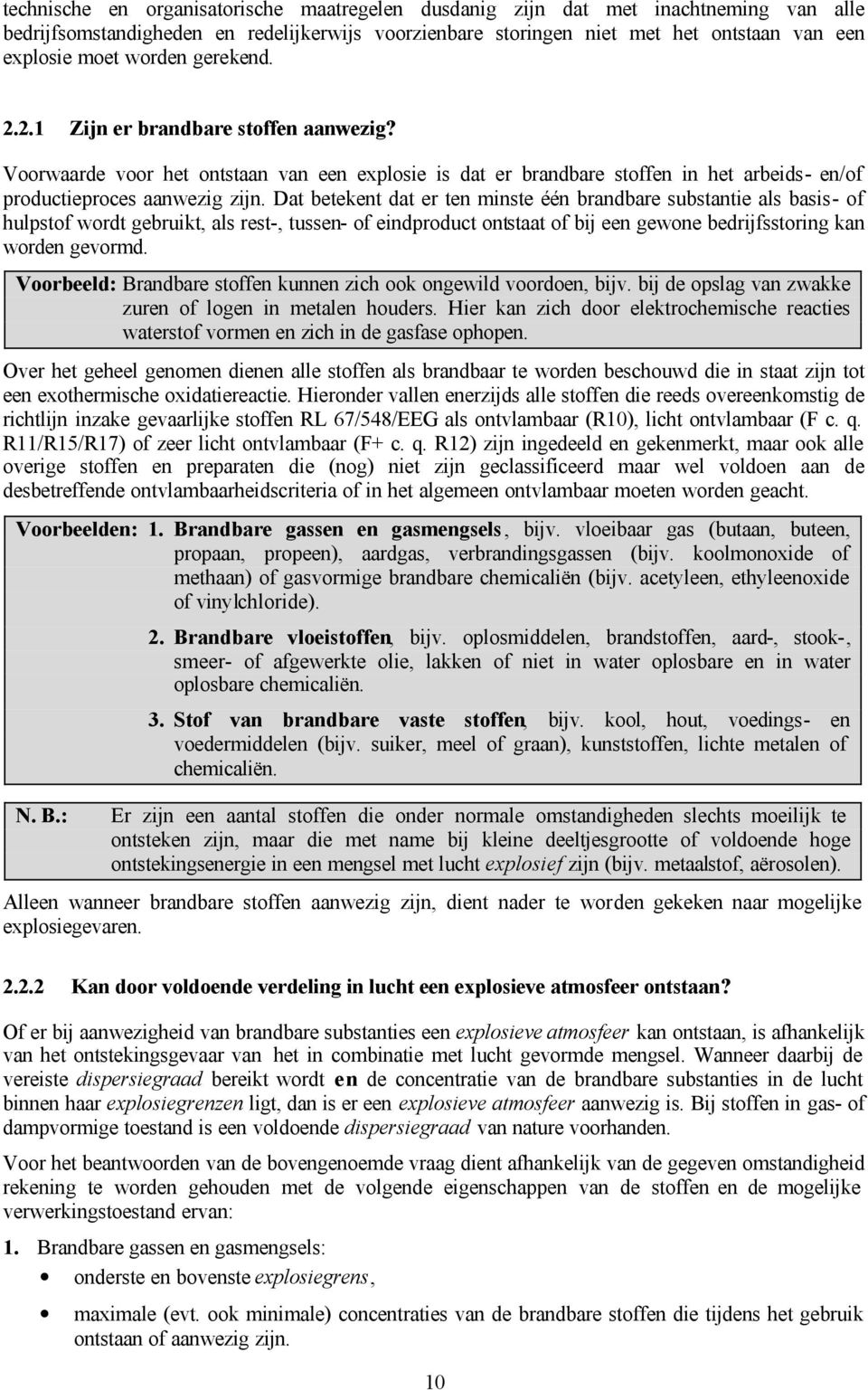 Dat betekent dat er ten minste één brandbare substantie als basis- of hulpstof wordt gebruikt, als rest-, tussen- of eindproduct ontstaat of bij een gewone bedrijfsstoring kan worden gevormd.