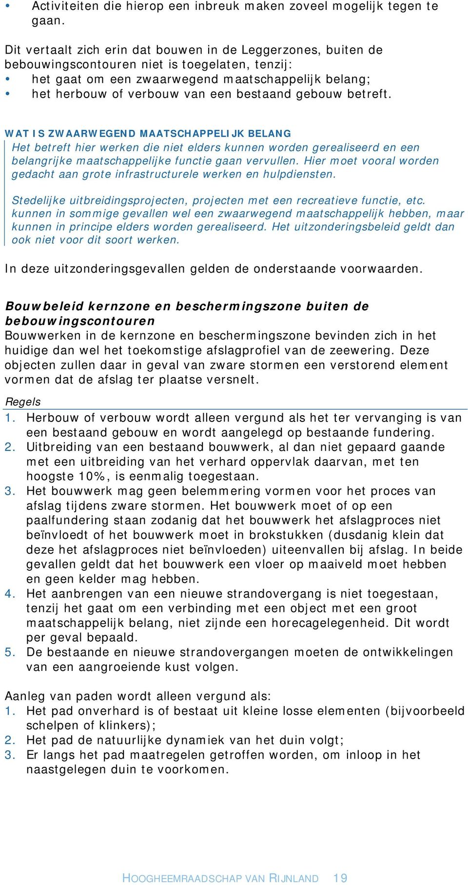 bestaand gebouw betreft. WAT IS ZWAARWEGEND MAATSCHAPPELIJK BELANG Het betreft hier werken die niet elders kunnen worden gerealiseerd en een belangrijke maatschappelijke functie gaan vervullen.