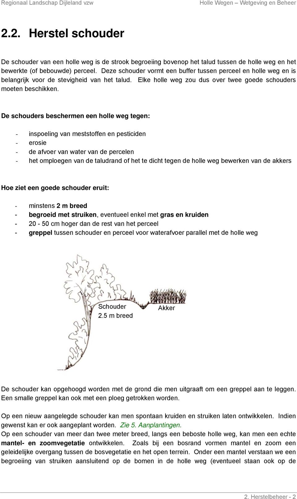 De schouders beschermen een holle weg tegen: - inspoeling van meststoffen en pesticiden - erosie - de afvoer van water van de percelen - het omploegen van de taludrand of het te dicht tegen de holle