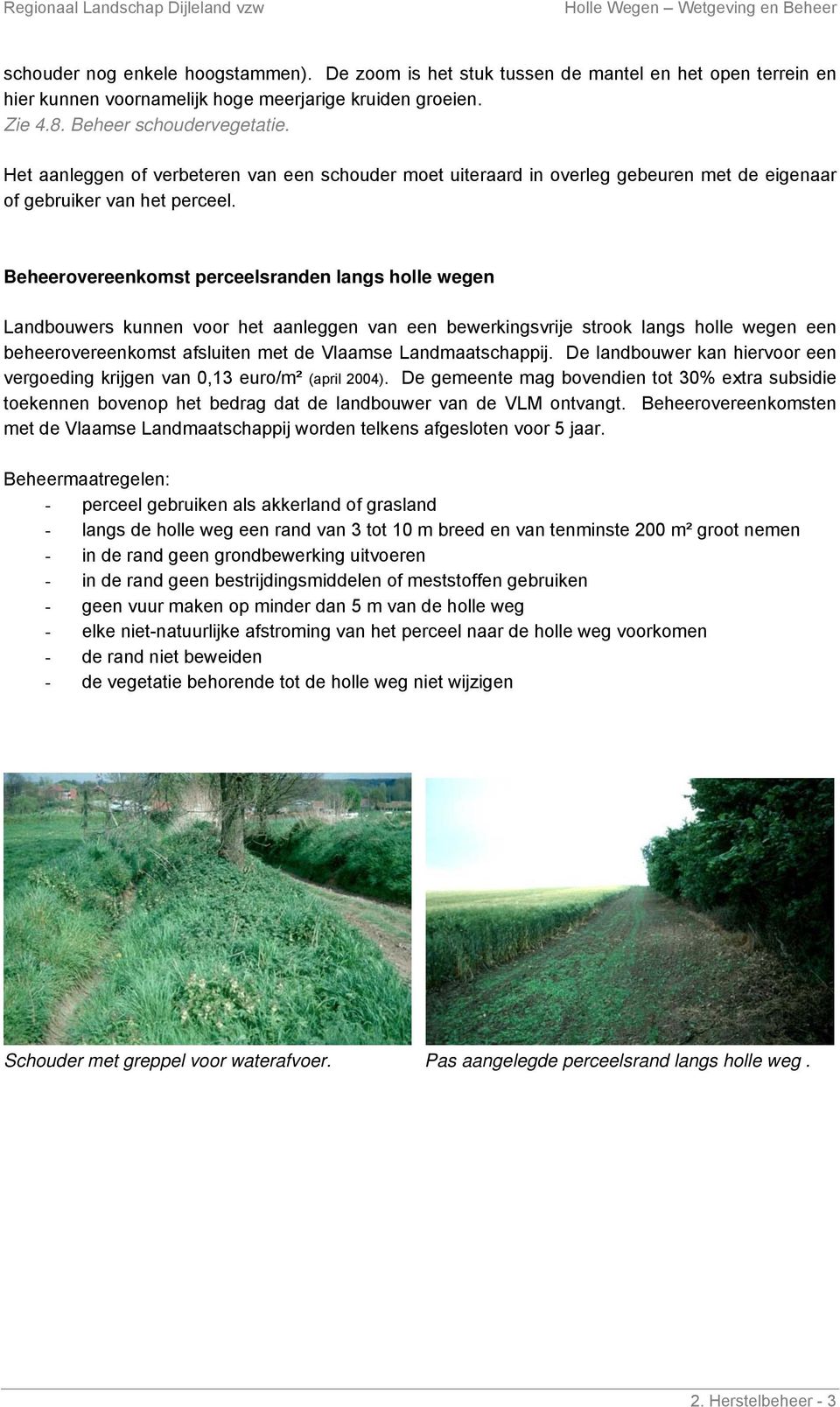 Beheerovereenkomst perceelsranden langs holle wegen Landbouwers kunnen voor het aanleggen van een bewerkingsvrije strook langs holle wegen een beheerovereenkomst afsluiten met de Vlaamse