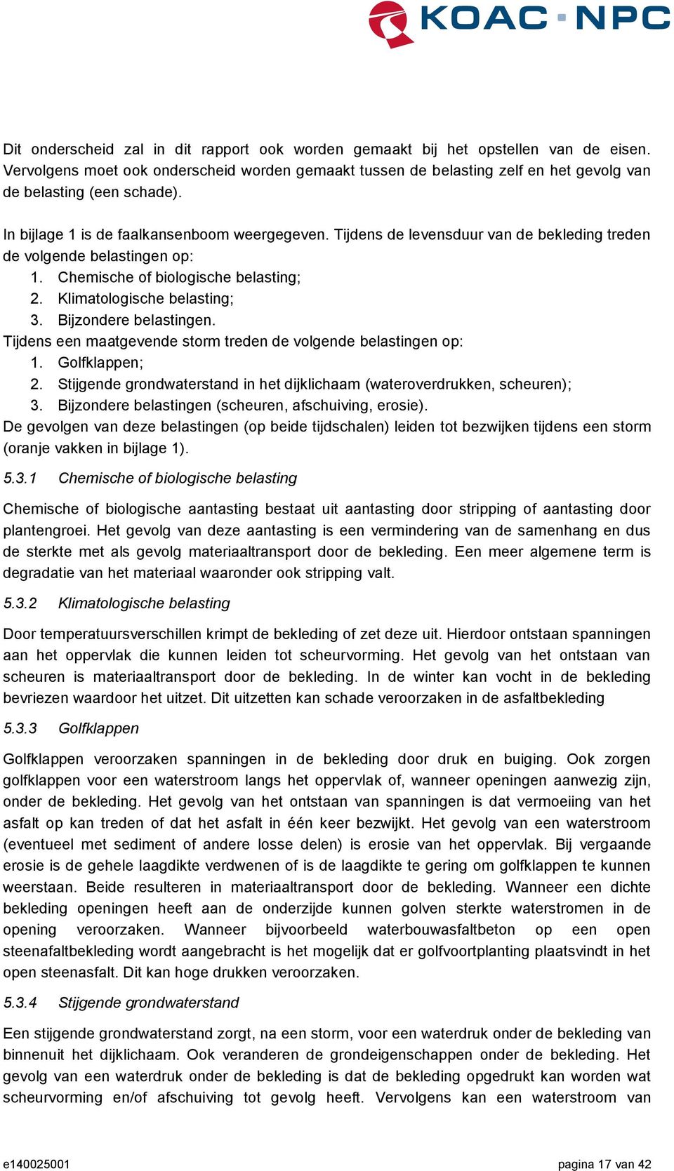 Tijdens de levensduur van de bekleding treden de volgende belastingen op: 1. Chemische of biologische belasting; 2. Klimatologische belasting; 3. Bijzondere belastingen.