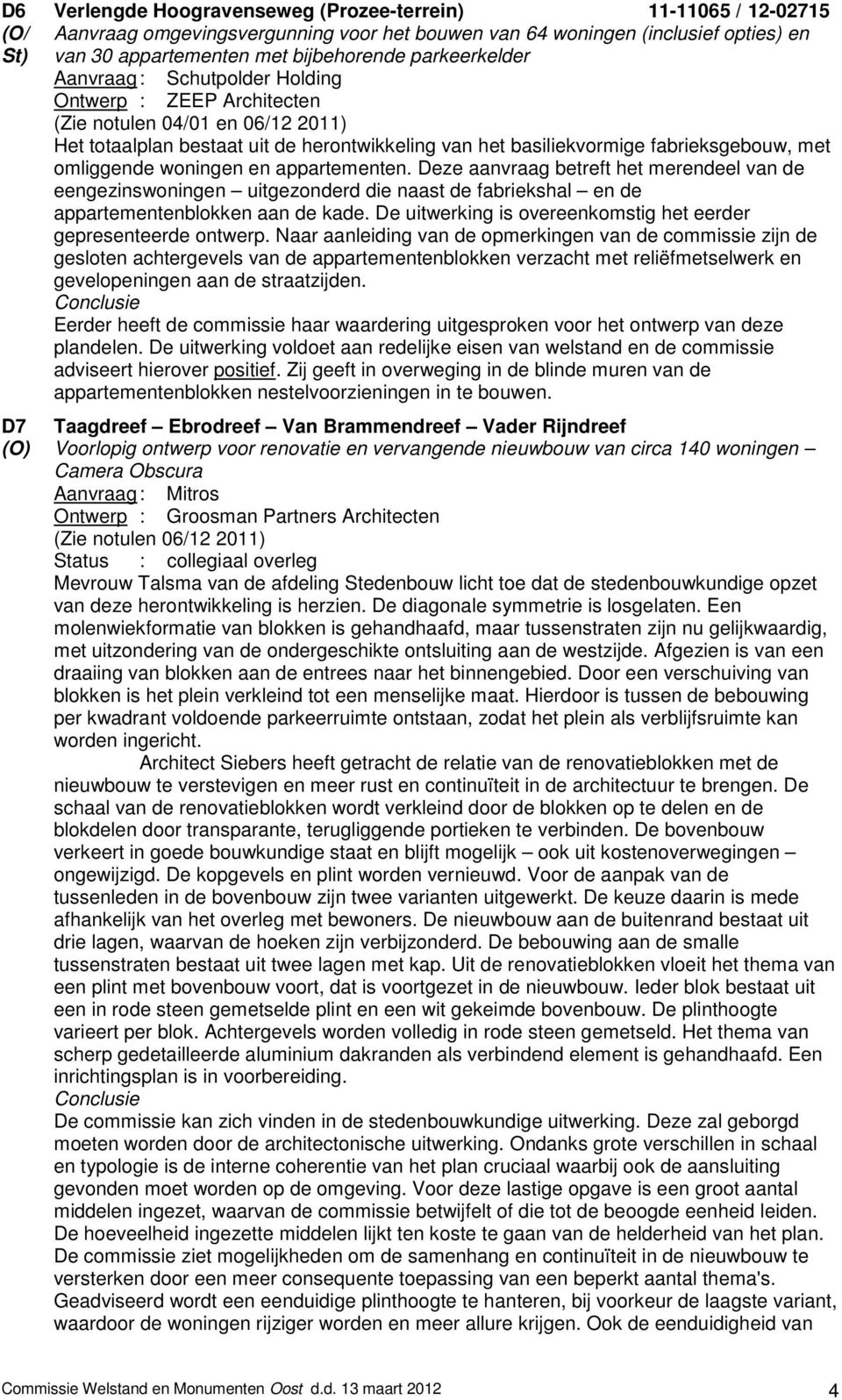 omliggende woningen en appartementen. Deze aanvraag betreft het merendeel van de eengezinswoningen uitgezonderd die naast de fabriekshal en de appartementenblokken aan de kade.