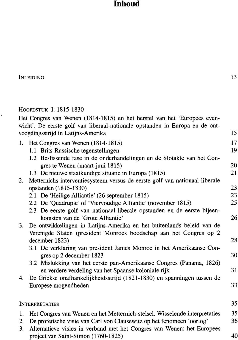 2 Beslissende fase in de onderhandelingen en de Slotakte van het Congres te Wenen (maart-juni 1815) 20 1.3 De nieuwe staatkundige situatie in Europa (1815) 21 2.