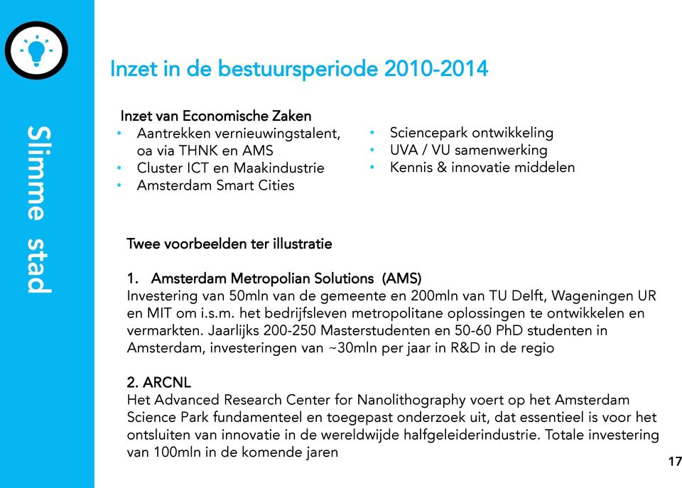 Jaarlijks 200-250 Masterstudenten en 50-60 PhD studenten in Amsterdam, investeringen van ~30mln per jaar in R&D in de regi 2.