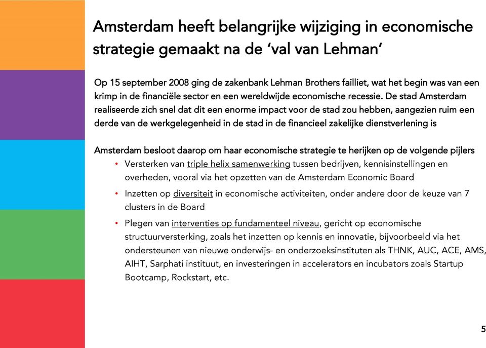 De stad Amsterdam realiseerde zich snel dat dit een enrme impact vr de stad zu hebben, aangezien ruim een derde van de werkgelegenheid in de stad in de financieel zakelijke dienstverlening is