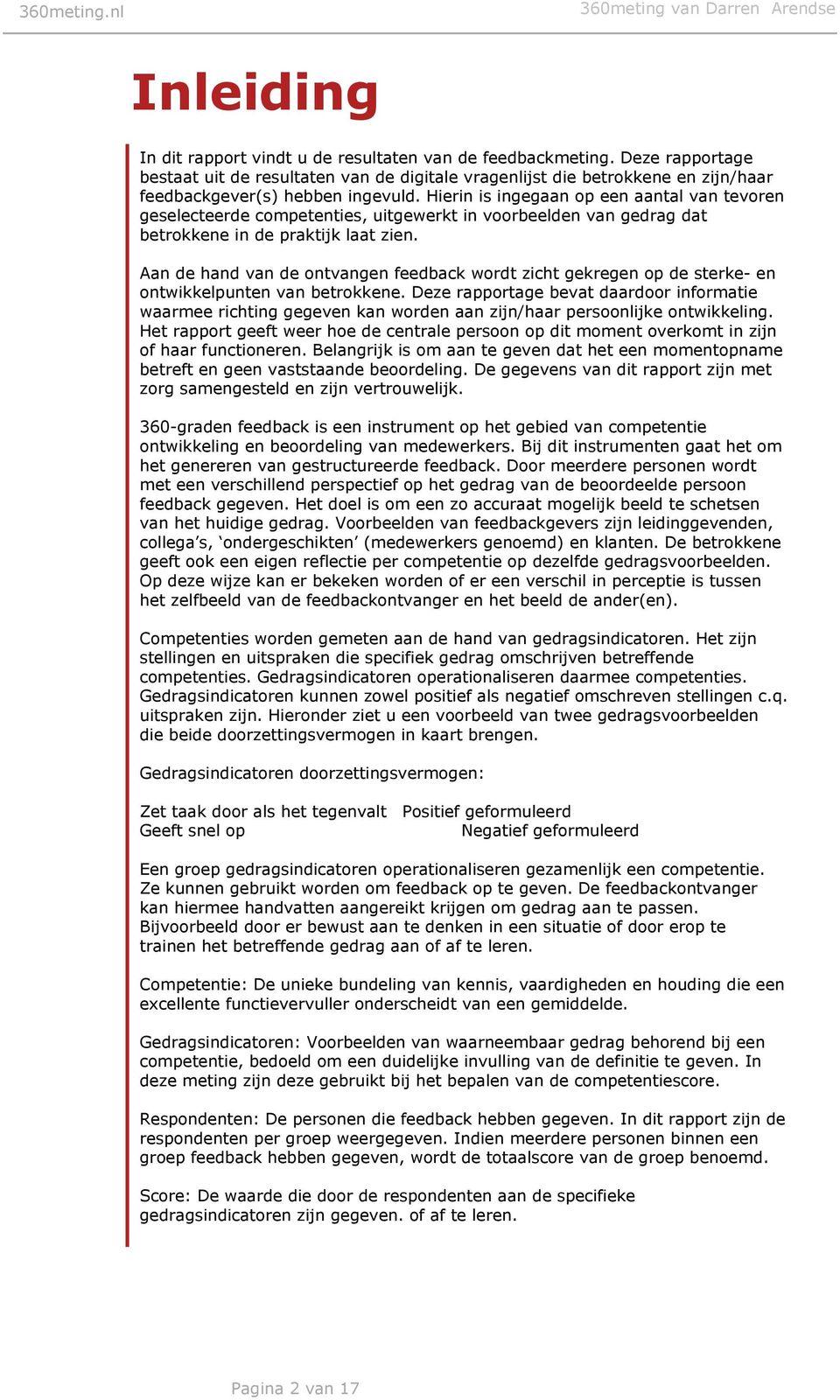 Hierin is ingegaan op een aantal van tevoren geselecteerde competenties, uitgewerkt in voorbeelden van gedrag dat betrokkene in de praktijk laat zien.