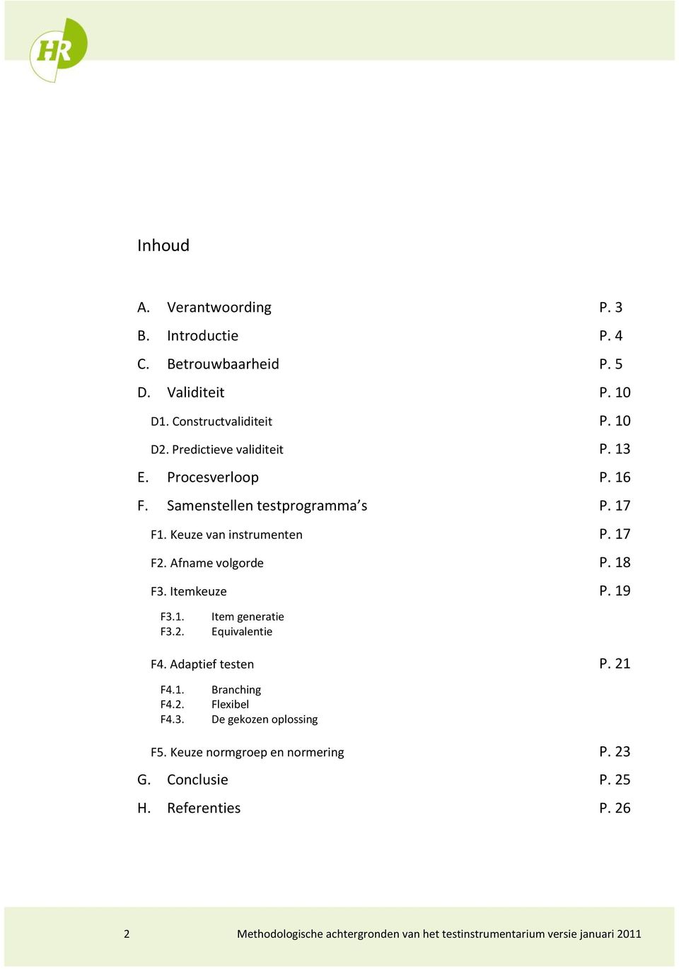 18 F3. Itemkeuze P. 19 F3.1. F3.2. Item generatie Equivalentie F4. Adaptief testen P. 21 F4.1. F4.2. F4.3. Branching Flexibel De gekozen oplossing F5.