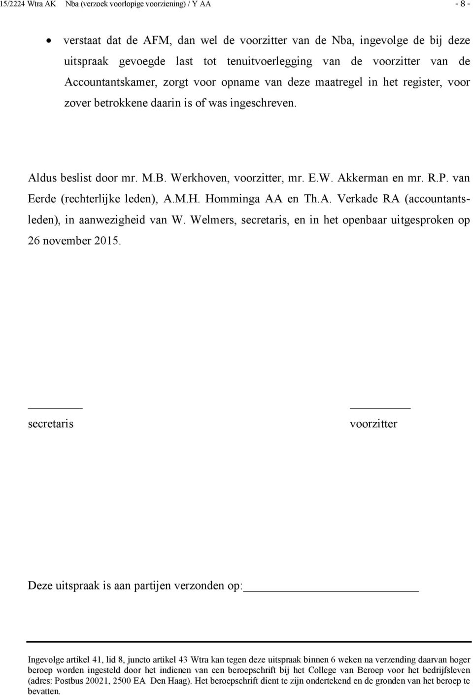 W. Akkerman en mr. R.P. van Eerde (rechterlijke leden), A.M.H. Homminga AA en Th.A. Verkade RA (accountantsleden), in aanwezigheid van W.