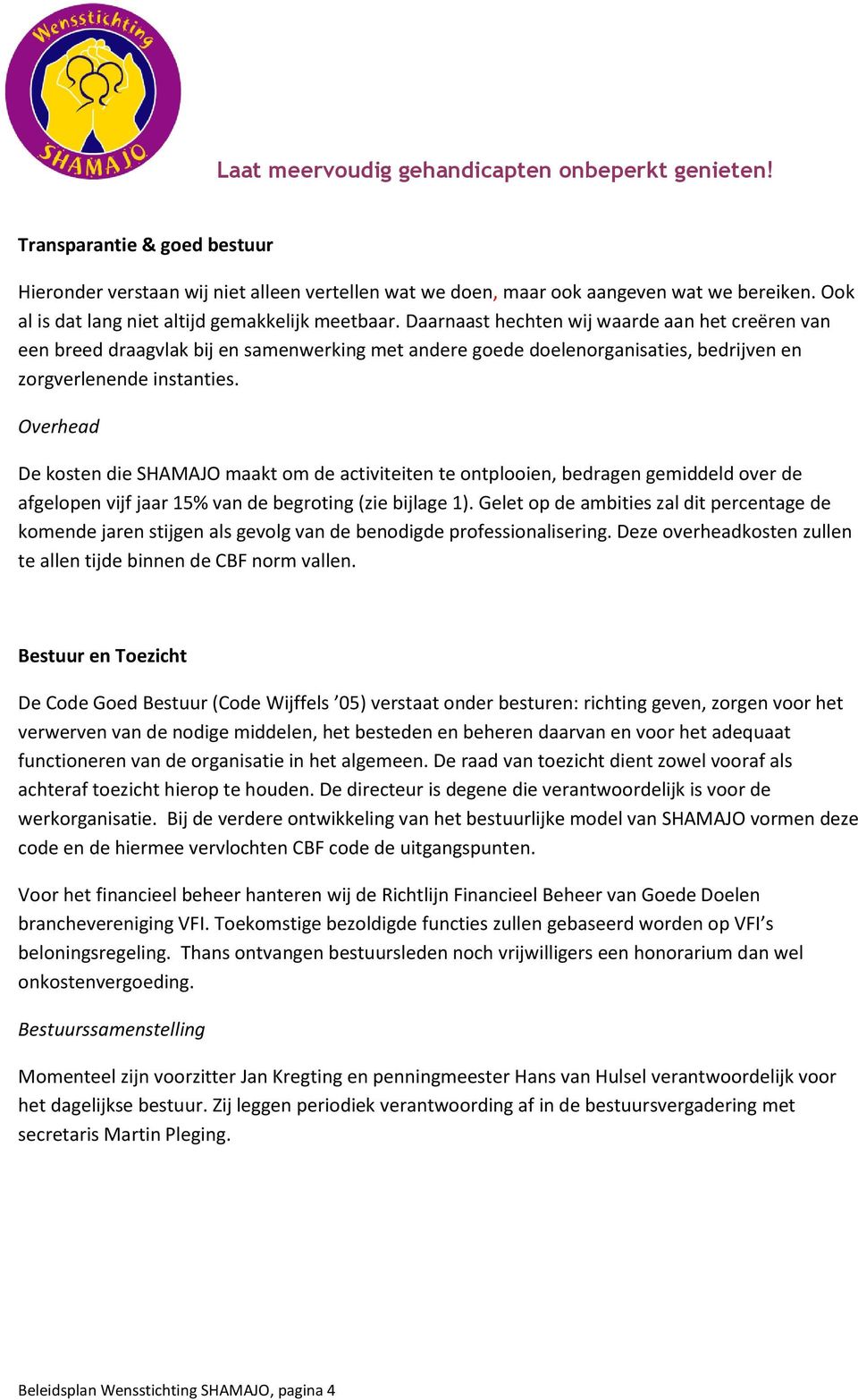 Overhead De kosten die SHAMAJO maakt om de activiteiten te ontplooien, bedragen gemiddeld over de afgelopen vijf jaar 15% van de begroting (zie bijlage 1).