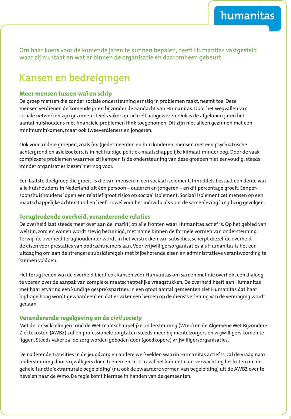 Deze mensen verdienen de komende jaren bijzonder de aandacht van Humanitas. Door het wegvallen van sociale netwerken zijn gezinnen steeds vaker op zichzelf aangewezen.