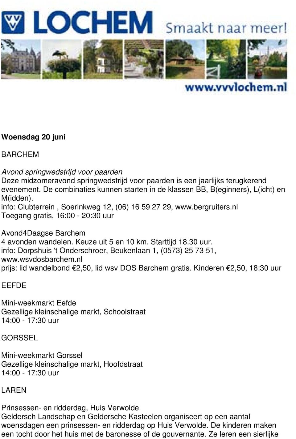 nl Toegang gratis, 16:00-20:30 uur Avond4Daagse Barchem 4 avonden wandelen. Keuze uit 5 en 10 km. Starttijd 18.30 uur. info: Dorpshuis 't Onderschroer, Beukenlaan 1, (0573) 25 73 51, www.