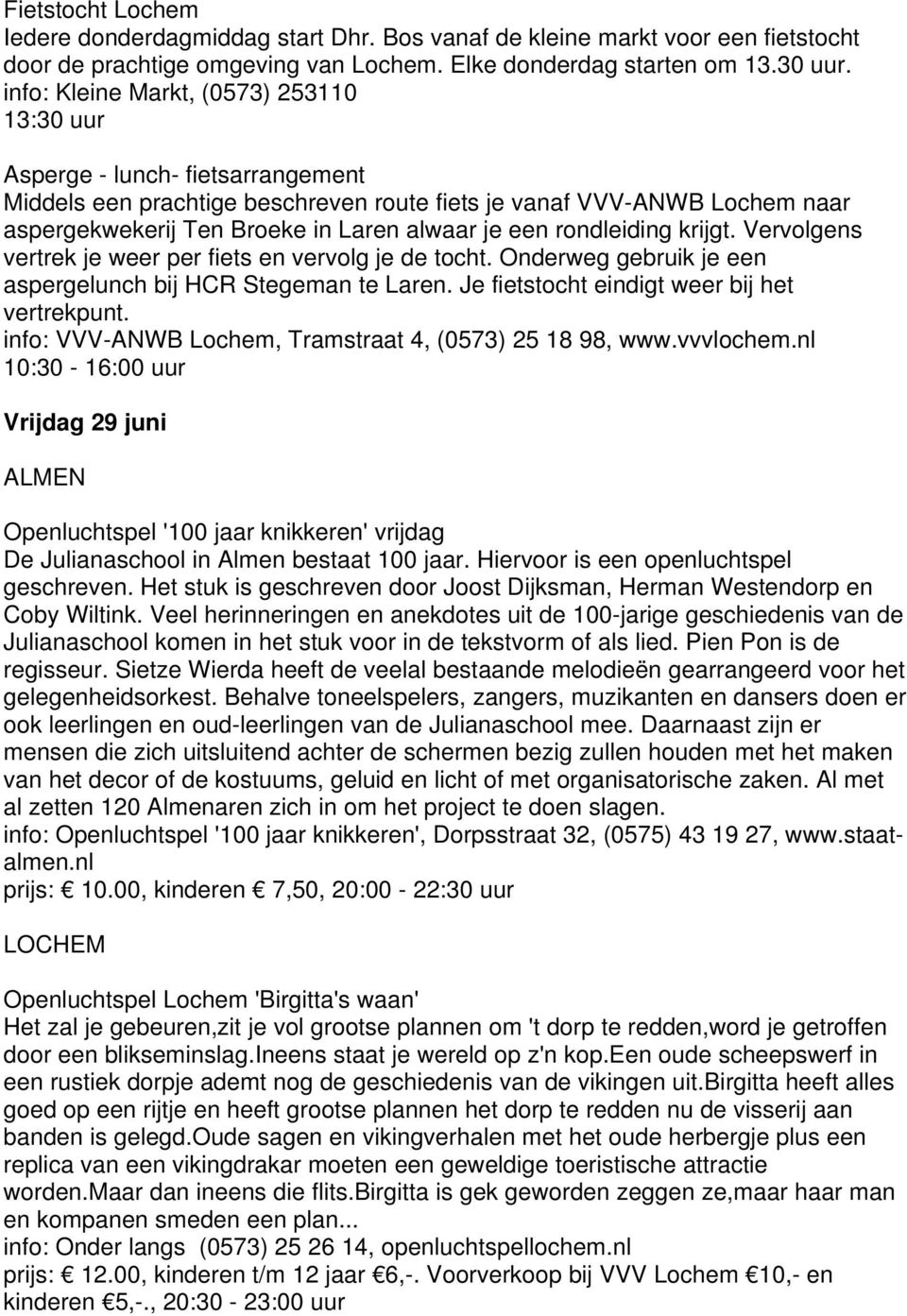 een rondleiding krijgt. Vervolgens vertrek je weer per fiets en vervolg je de tocht. Onderweg gebruik je een aspergelunch bij HCR Stegeman te Laren. Je fietstocht eindigt weer bij het vertrekpunt.