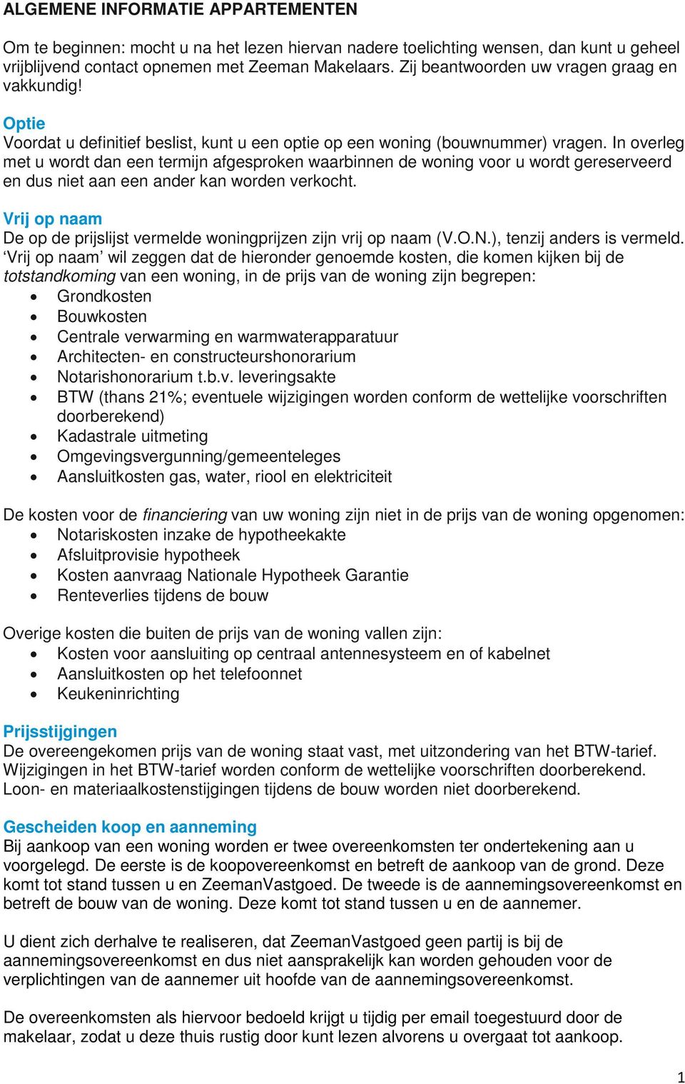 In overleg met u wordt dan een termijn afgesproken waarbinnen de woning voor u wordt gereserveerd en dus niet aan een ander kan worden verkocht.