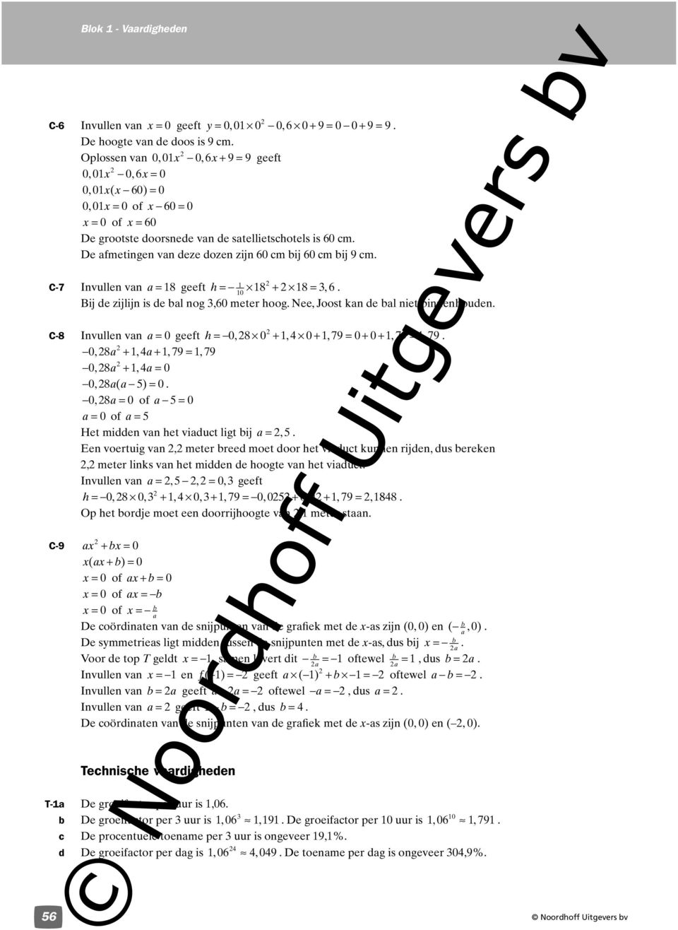 C-7 Invullen van a = 8 geeft h = 8 + 8 =,. 0 Bij de zijlijn is de al nog,0 meter hoog. Nee, Joost kan de al niet innenhouden. C-8 Invullen van a geeft h = 0, 8 0 +, 0 +, 79 + 0 +, 79 =, 79.