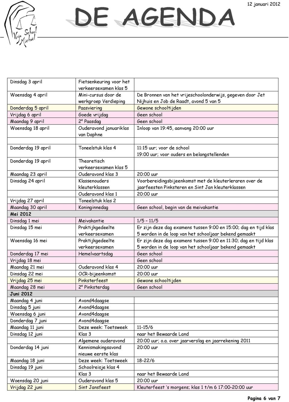 uur; voor ouders en belangstellenden Donderdag 19 april Theoretisch verkeersexamen klas 5 Maandag 23 april Ouderavond klas 3 Dinsdag 24 april Klassenouders kleuterklassen Ouderavond klas 1 Vrijdag 27