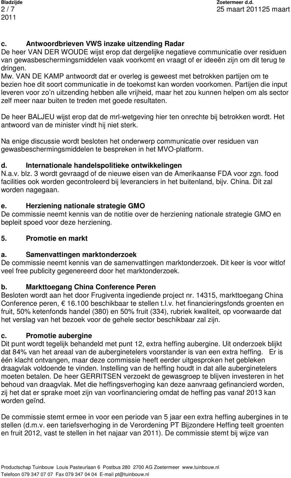 zijn om dit terug te dringen. Mw. VAN DE KAMP antwoordt dat er overleg is geweest met betrokken partijen om te bezien hoe dit soort communicatie in de toekomst kan worden voorkomen.