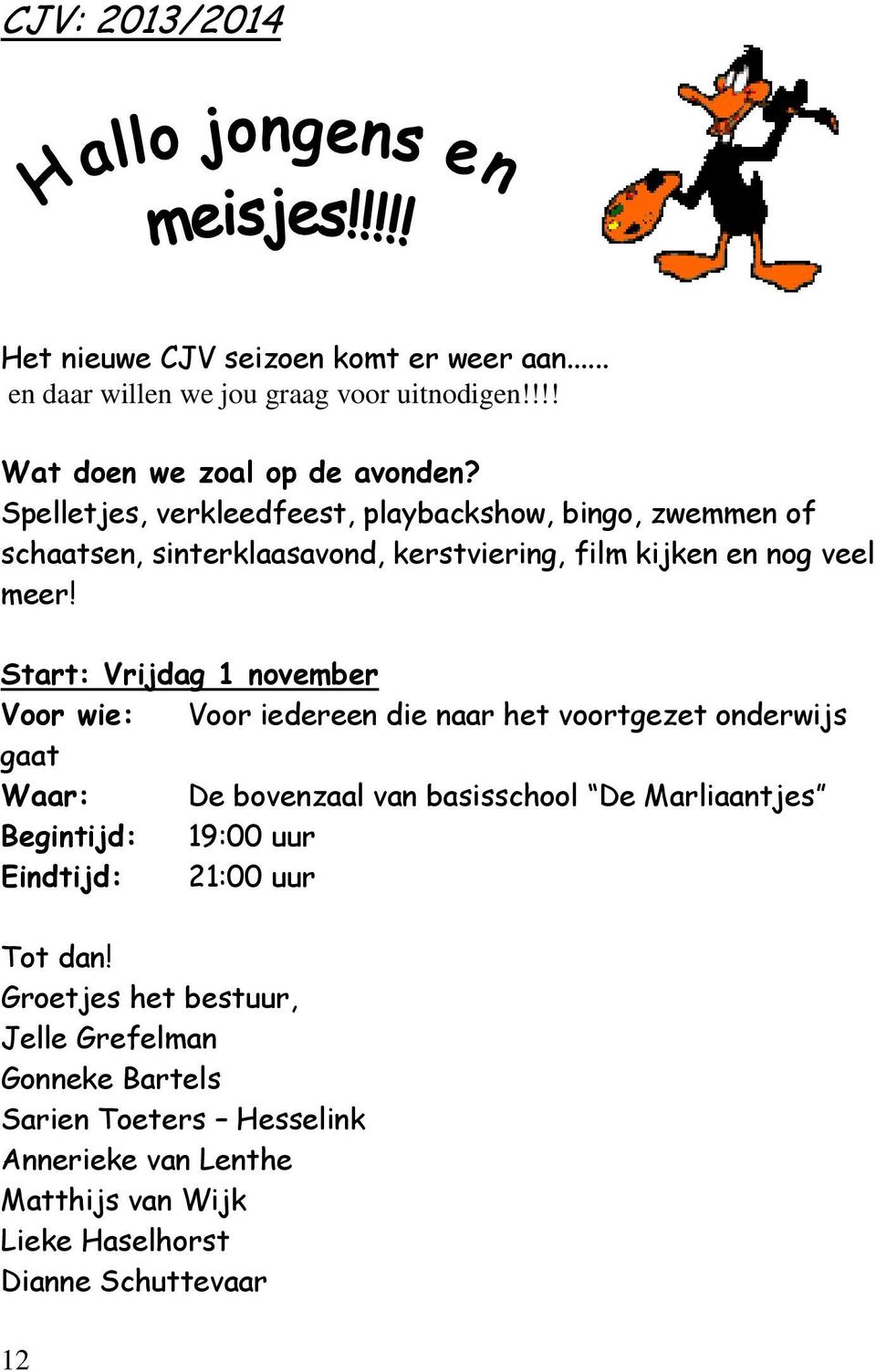 Start: Vrijdag 1 november Voor wie: Voor iedereen die naar het voortgezet onderwijs gaat Waar: De bovenzaal van basisschool De Marliaantjes Begintijd: