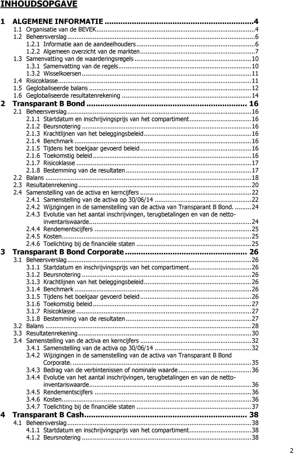 6 Geglobaliseerde resultatenrekening... 14 2 Transparant B Bond... 16 2.1 Beheersverslag... 16 2.1.1 Startdatum en inschrijvingsprijs van het compartiment... 16 2.1.2 Beursnotering... 16 2.1.3 Krachtlijnen van het beleggingsbeleid.