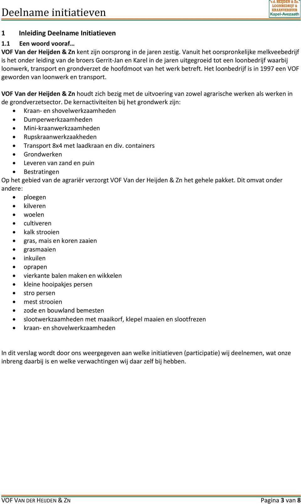 van het werk betreft. Het loonbedrijf is in 1997 een VOF geworden van loonwerk en transport.