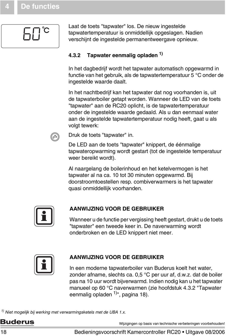 In het nachtbedrijf kan het tapwater dat nog voorhanden is, uit de tapwaterboiler getapt worden.