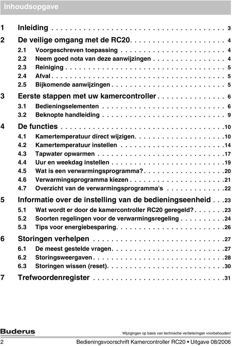 .............. 6 3.1 Bedieningselementen........................... 6 3.2 Beknopte handleiding........................... 9 4 De functies....................................10 4.