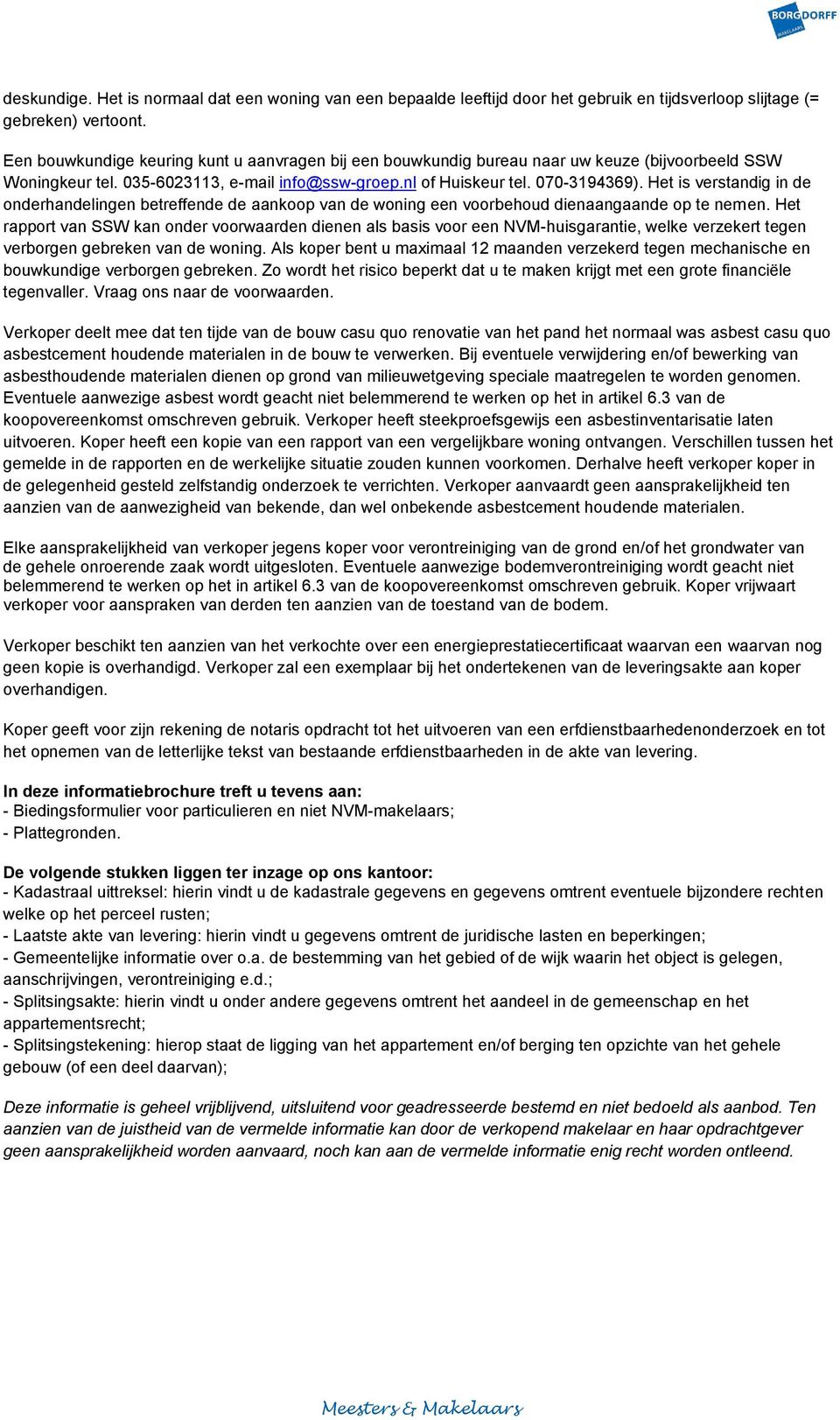 Het is verstandig in de onderhandelingen betreffende de aankoop van de woning een voorbehoud dienaangaande op te nemen.