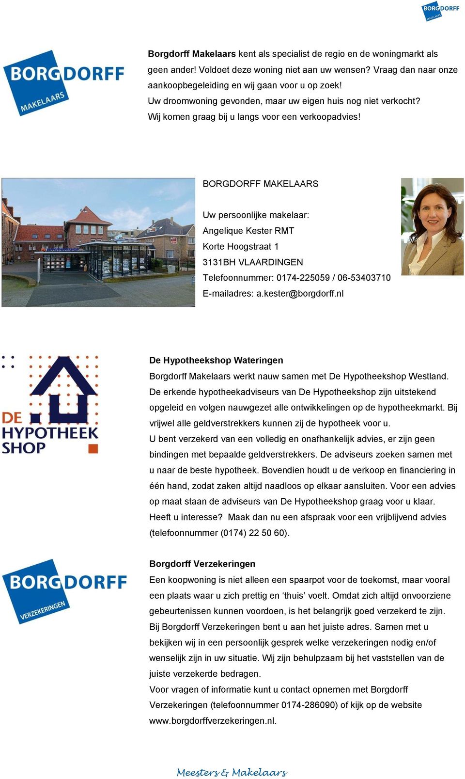 BORGDORFF MAKELAARS Uw persoonlijke makelaar: Angelique Kester RMT Korte Hoogstraat 1 3131BH VLAARDINGEN Telefoonnummer: 0174-225059 / 06-53403710 E-mailadres: a.kester@borgdorff.