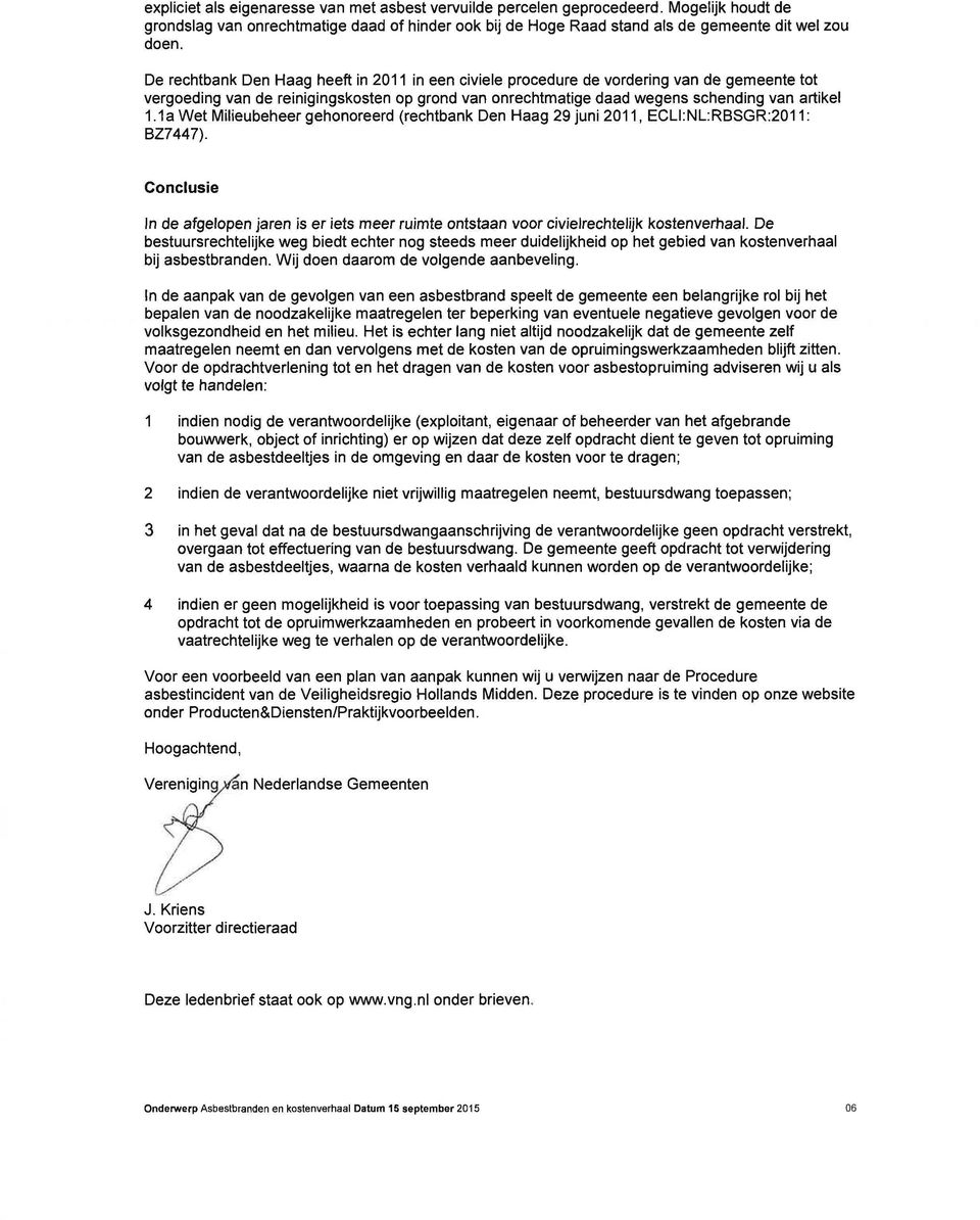 1a Wi t Milieubeheer gehonoreerd (rechtbank Den Haag 29 juni 2011, ECLI:NL:RBS 3R:2011: BZ7447). Conclusie In de afgelopen jaren is er iets meer ruimte ontstaan voor civielrechtelijk kostenverhaal.