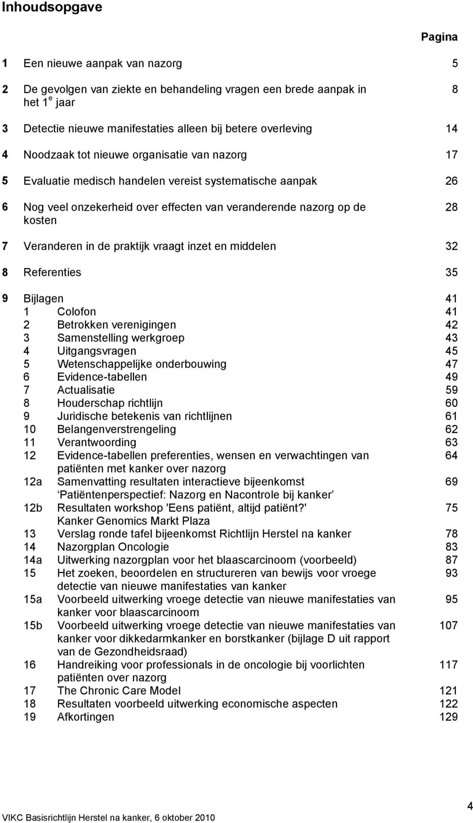 in de praktijk vraagt inzet en middelen 32 8 Referenties 35 9 Bijlagen 41 1 Colofon 41 2 Betrokken verenigingen 42 3 Samenstelling werkgroep 43 4 Uitgangsvragen 45 5 Wetenschappelijke onderbouwing 47