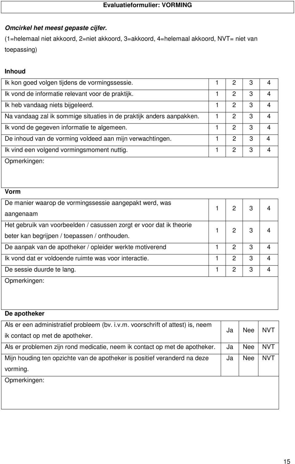 1 2 3 4 Ik vond de informatie relevant voor de praktijk. 1 2 3 4 Ik heb vandaag niets bijgeleerd. 1 2 3 4 Na vandaag zal ik sommige situaties in de praktijk anders aanpakken.