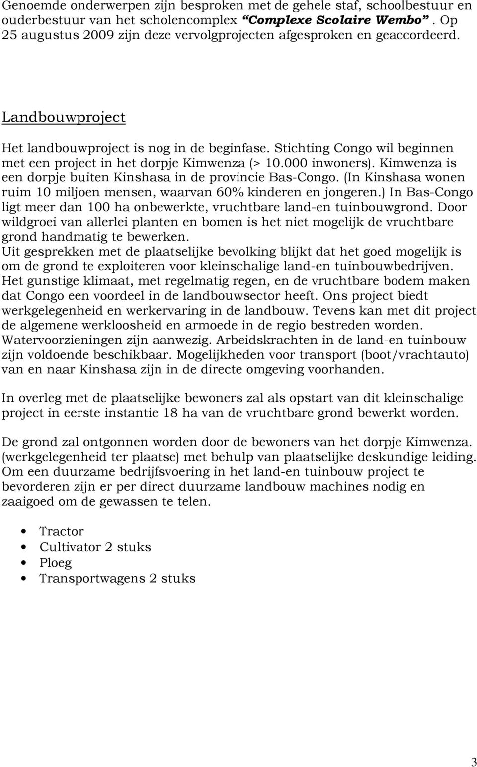 Stichting Congo wil beginnen met een project in het dorpje Kimwenza (> 10.000 inwoners). Kimwenza is een dorpje buiten Kinshasa in de provincie Bas-Congo.