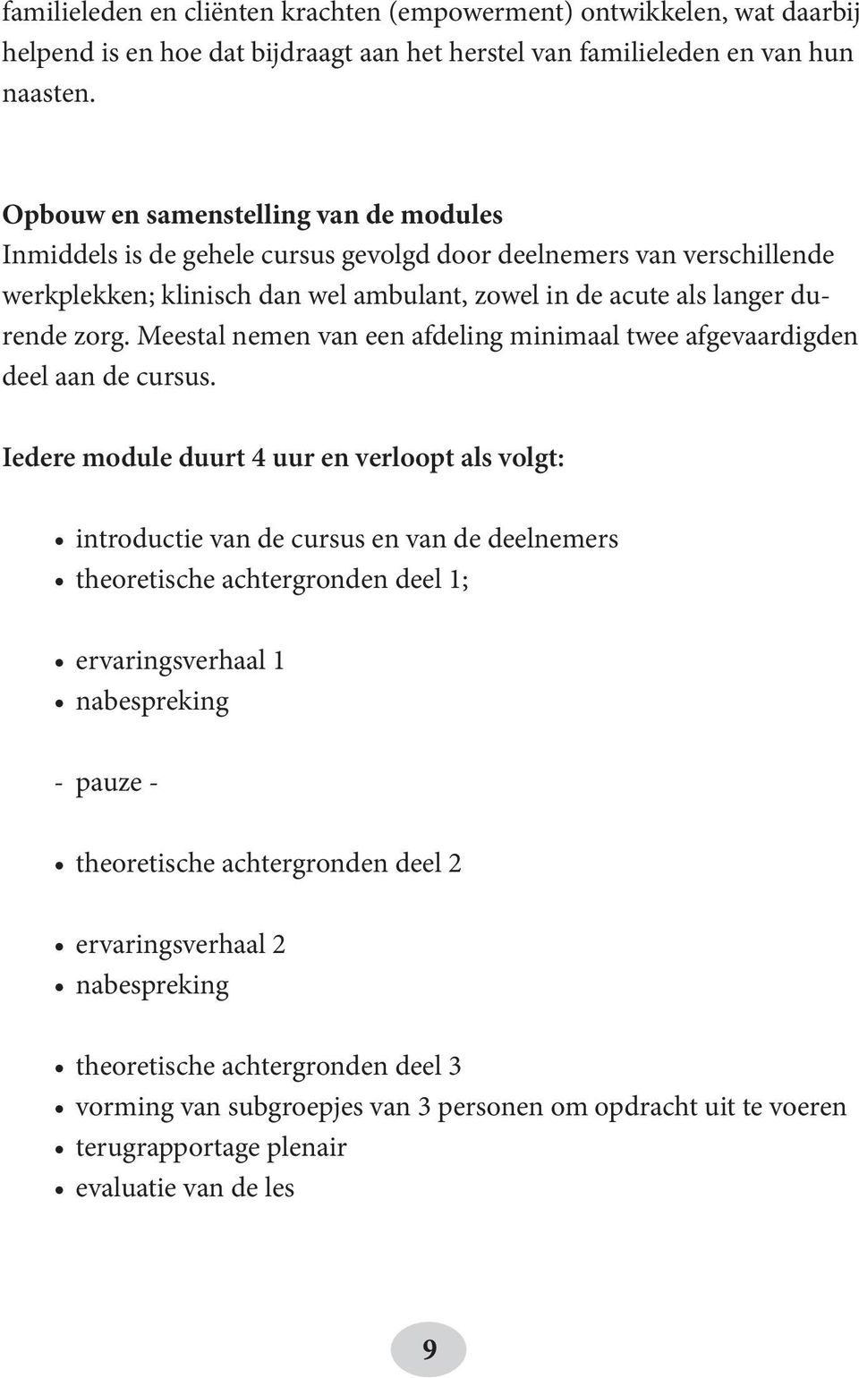 Meestal nemen van een afdeling minimaal twee afgevaardigden deel aan de cursus.