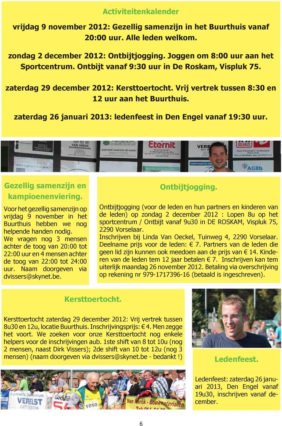 zaterdag 26 januari 2013: ledenfeest in Den Engel vanaf 19:30 uur. Gezellig samenzijn en kampioenenviering.