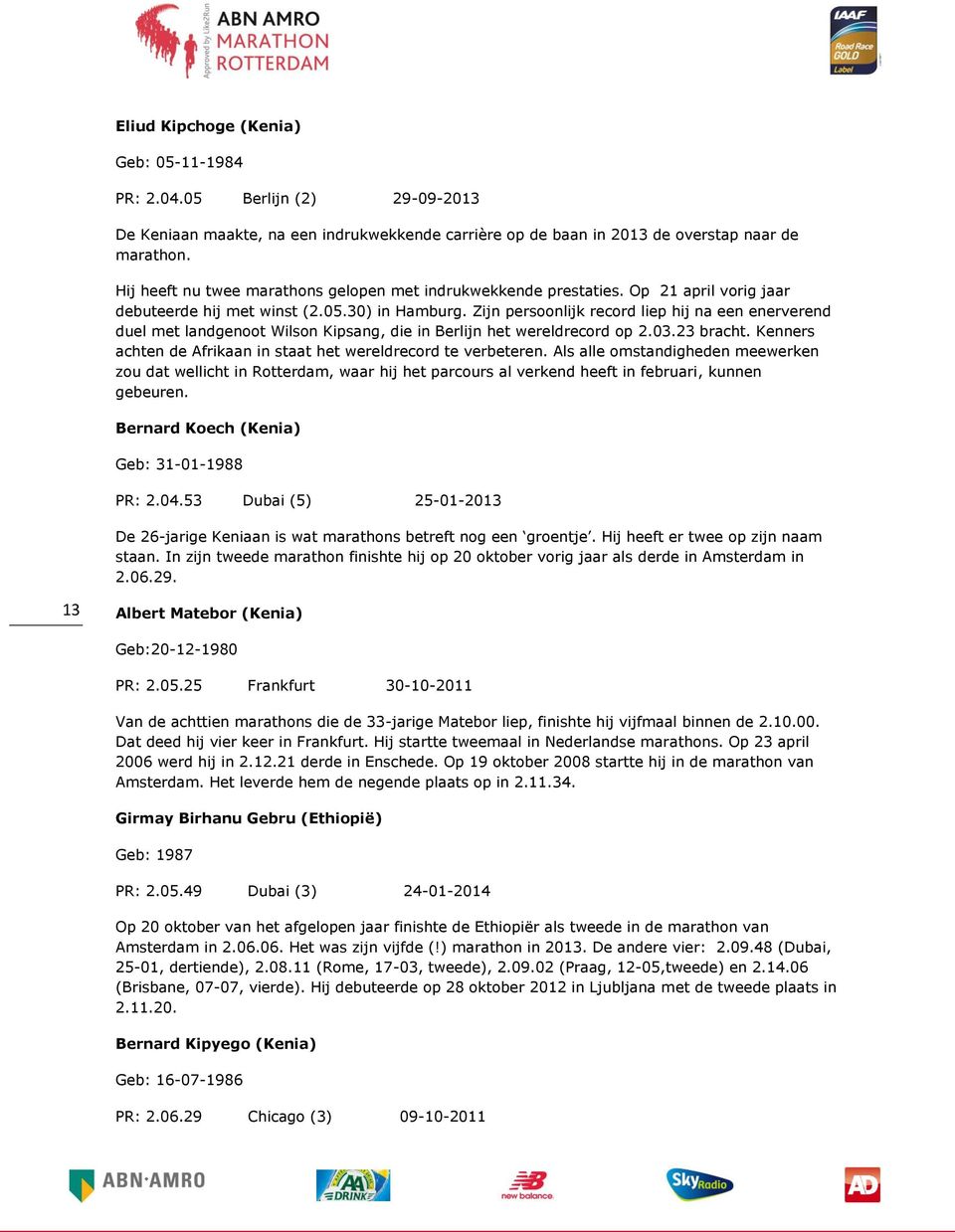 Zijn persoonlijk record liep hij na een enerverend duel met landgenoot Wilson Kipsang, die in Berlijn het wereldrecord op 2.03.23 bracht.