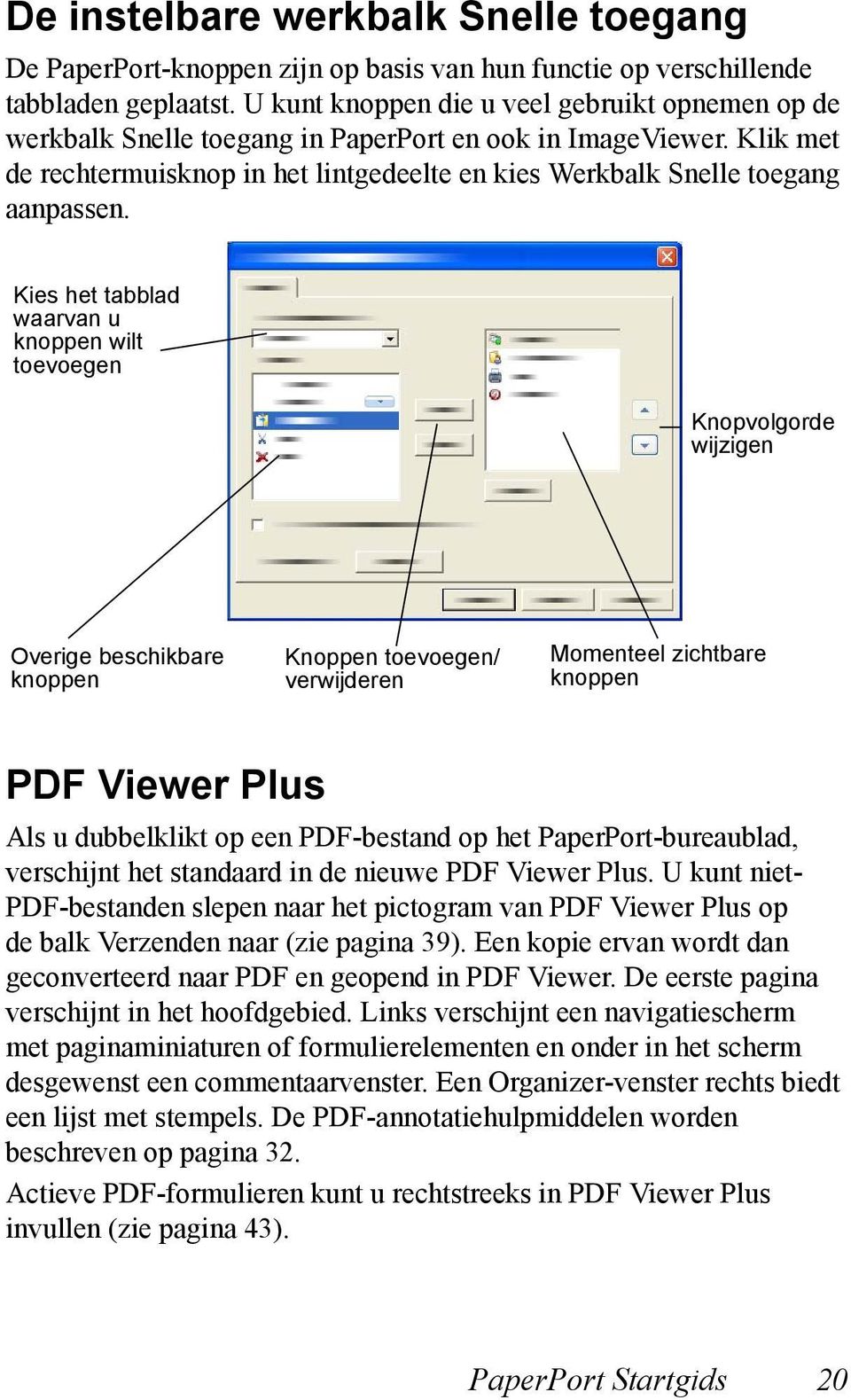 Kies het tabblad waarvan u knoppen wilt toevoegen Knopvolgorde wijzigen Overige beschikbare knoppen Knoppen toevoegen/ verwijderen Momenteel zichtbare knoppen PDF Viewer Plus Als u dubbelklikt op een