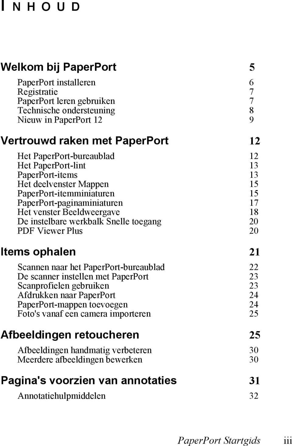 werkbalk Snelle toegang 20 PDF Viewer Plus 20 Items ophalen 21 Scannen naar het PaperPort-bureaublad 22 De scanner instellen met PaperPort 23 Scanprofielen gebruiken 23 Afdrukken naar PaperPort 24