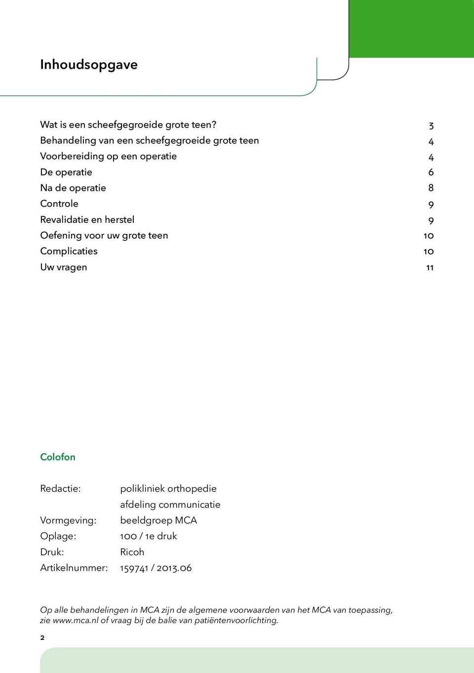 herstel 9 Oefening voor uw grote teen 10 Complicaties 10 Uw vragen 11 Colofon Redactie: polikliniek orthopedie afdeling communicatie