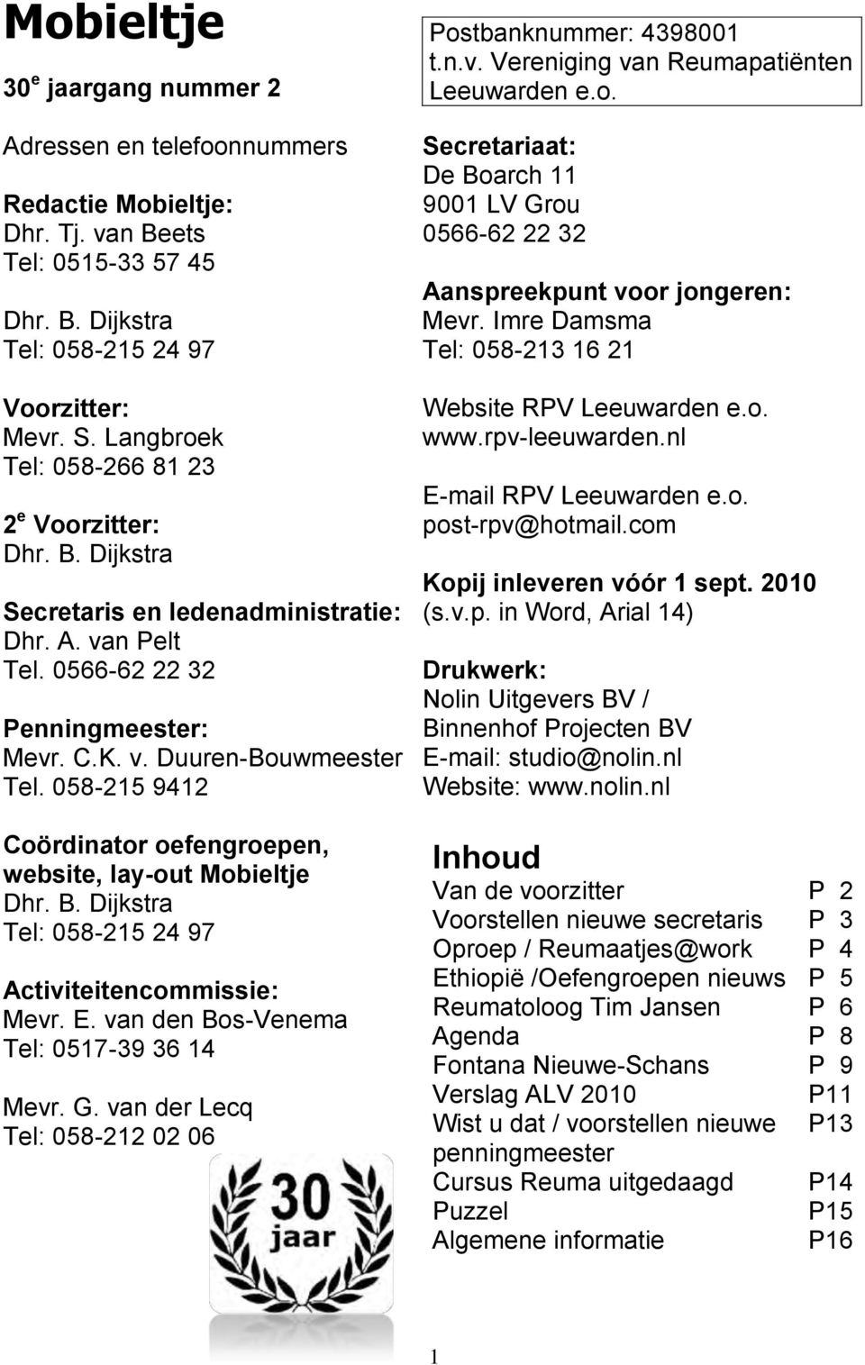 058-215 9412 Postbanknummer: 4398001 t.n.v. Vereniging van Reumapatiënten Leeuwarden e.o. Secretariaat: De Boarch 11 9001 LV Grou 0566-62 22 32 Aanspreekpunt voor jongeren: Mevr.