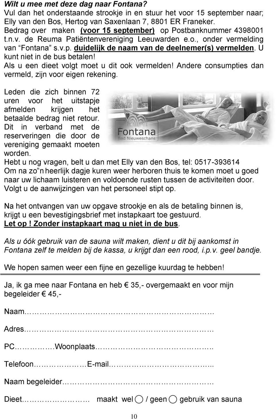 U kunt niet in de bus betalen! Als u een dieet volgt moet u dit ook vermelden! Andere consumpties dan vermeld, zijn voor eigen rekening.