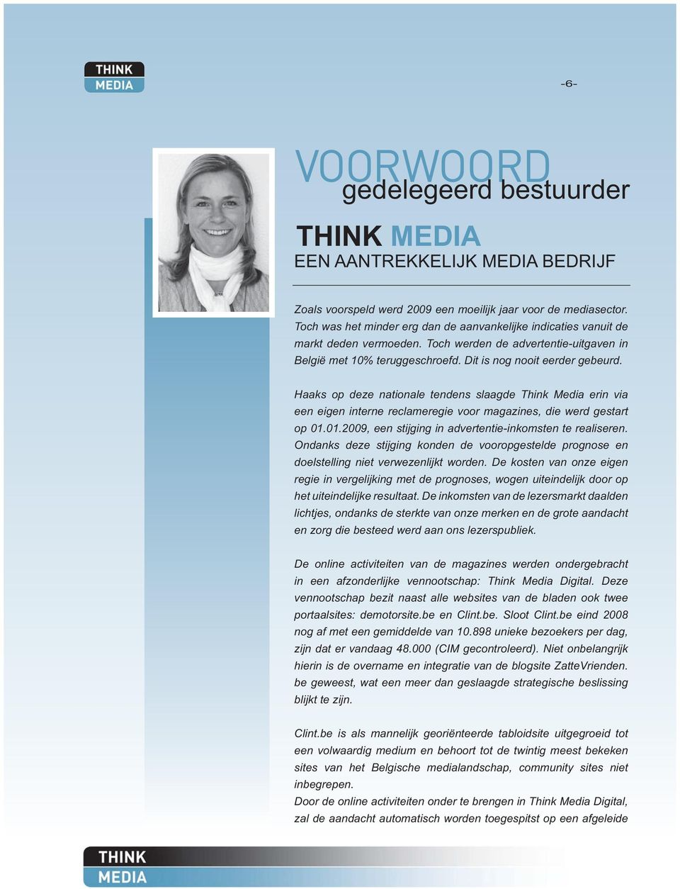 Haaks op deze nationale tendens slaagde Think Media erin via een eigen interne reclameregie voor magazines, die werd gestart op 01.01.2009, een stijging in advertentie-inkomsten te realiseren.